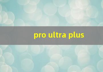 pro ultra plus